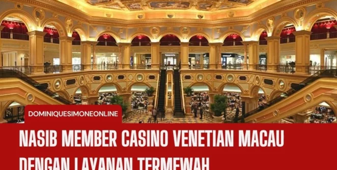 Nasib Member Casino Venetian Macau Dengan Layanan Termewah